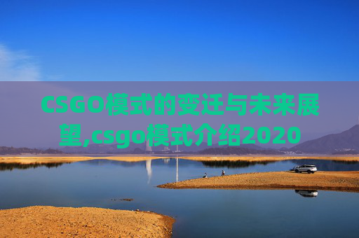 CSGO模式的变迁与未来展望,csgo模式介绍2020