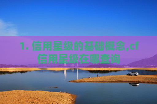 1. 信用星级的基础概念,cf信用星级在哪查询