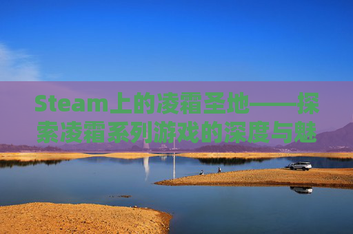 Steam上的凌霜圣地——探索凌霜系列游戏的深度与魅力,凌霜圣地攻略