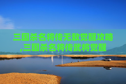 三国杀名将传无敌觉醒攻略,三国杀名将传武将觉醒