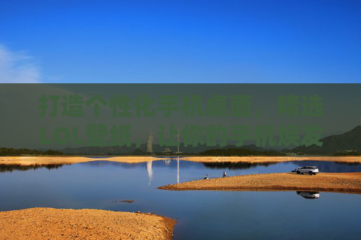 打造个性化手机桌面，精选LOL壁纸，让你的手机焕发新活力！,lol壁纸手机壁纸高清