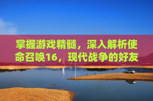 掌握游戏精髓,深入解析使命召唤16,现代战争的好友战绩系统,cod16怎么看别人战绩-第1张图片-游戏守望资讯网 掌握游戏精髓,深入解析使命召唤16,现代战争的好友战绩系统,cod16怎么看别人战绩-第1张图片-游戏守望资讯网