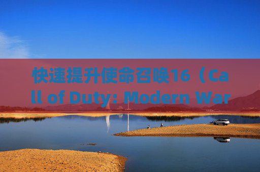 快速提升使命召唤16（Call of Duty: Modern Warfare）中枪械经验的小技巧,cod16怎么快速刷枪经验