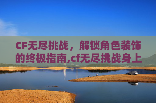 CF无尽挑战，解锁角色装饰的终极指南,cf无尽挑战身上有个罩