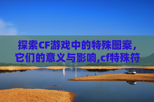 探索CF游戏中的特殊图案，它们的意义与影响,cf特殊符号图案大全