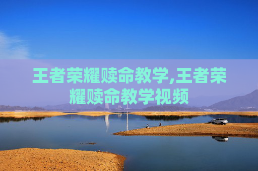 王者荣耀赎命教学,王者荣耀赎命教学视频