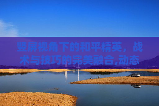 竖屏视角下的和平精英，战术与技巧的完美融合,动态和平精英竖屏壁纸下载