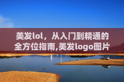 美发lol，从入门到精通的全方位指南,美发logo图片大全