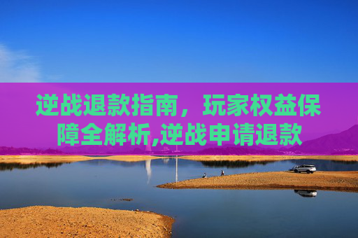逆战退款指南，玩家权益保障全解析,逆战申请退款-第1张图片-游戏守望资讯网
