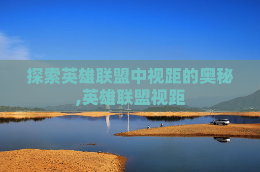 探索英雄联盟中视距的奥秘,英雄联盟视距