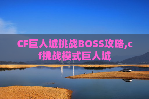 CF巨人城挑战BOSS攻略,cf挑战模式巨人城