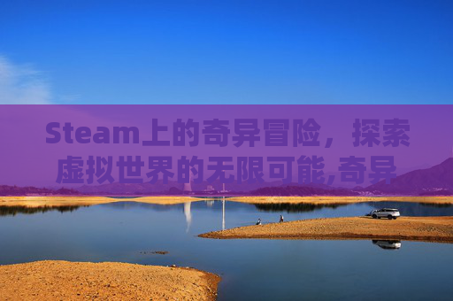 Steam上的奇异冒险，探索虚拟世界的无限可能,奇异冒险10英文
