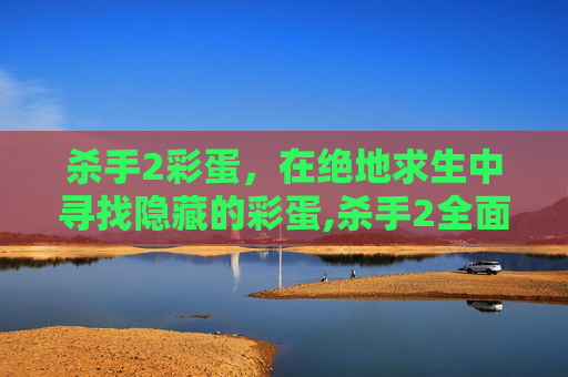 杀手2彩蛋，在绝地求生中寻找隐藏的彩蛋,杀手2全面展示