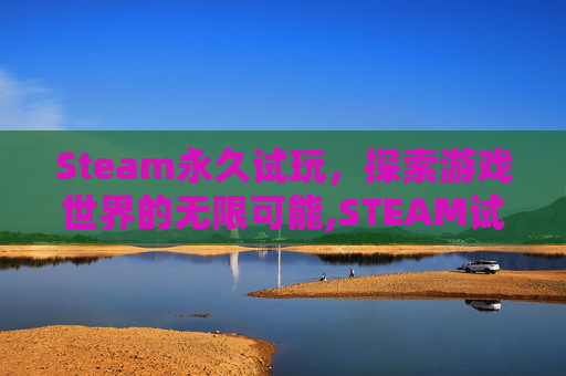 Steam永久试玩，探索游戏世界的无限可能,STEAM试玩在哪里