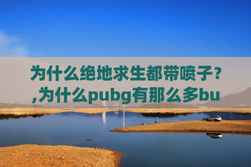 为什么绝地求生都带喷子？,为什么pubg有那么多bug-第1张图片-游戏守望资讯网
