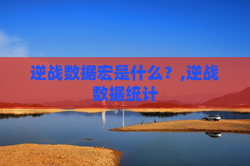 逆战数据宏是什么?,逆战数据统计-第1张图片-游戏守望资讯网 逆战数据宏是什么?,逆战数据统计-第1张图片-游戏守望资讯网
