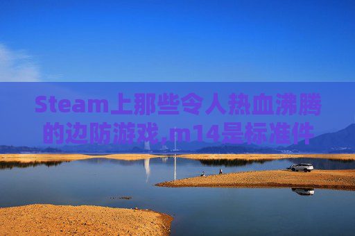 Steam上那些令人热血沸腾的边防游戏,m14是标准件螺栓吗-第1张图片-游戏守望资讯网