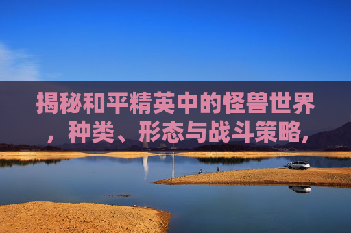 揭秘和平精英中的怪兽世界,种类、形态与战斗策略,和平精英所有怪兽都有哪些皮肤-第1张图片-游戏守望资讯网 揭秘和平精英中的怪兽世界,种类、形态与战斗策略,和平精英所有怪兽都有哪些皮肤-第1张图片-游戏守望资讯网