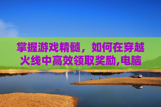 掌握游戏精髓,如何在穿越火线中高效领取奖励,电脑cf在哪领东西便宜-第1张图片-游戏守望资讯网 掌握游戏精髓,如何在穿越火线中高效领取奖励,电脑cf在哪领东西便宜-第1张图片-游戏守望资讯网