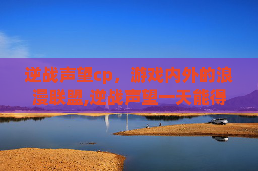 逆战声望cp,游戏内外的浪漫联盟,逆战声望一天能得几次-第1张图片-游戏守望资讯网 逆战声望cp,游戏内外的浪漫联盟,逆战声望一天能得几次-第1张图片-游戏守望资讯网