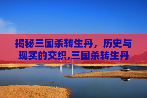 揭秘三国杀转生丹,历史与现实的交织,三国杀转生丹作用大不大-第1张图片-游戏守望资讯网 揭秘三国杀转生丹,历史与现实的交织,三国杀转生丹作用大不大-第1张图片-游戏守望资讯网