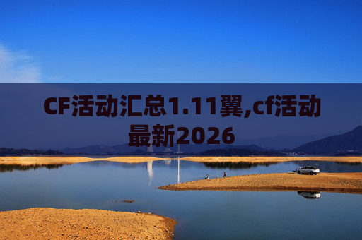 CF活动汇总1.11翼,cf活动最新2026