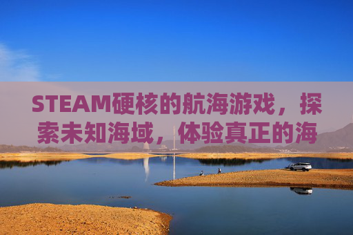 STEAM硬核的航海游戏,探索未知海域,体验真正的海洋冒险,steam有个航海开船的游戏-第1张图片-游戏守望资讯网 STEAM硬核的航海游戏,探索未知海域,体验真正的海洋冒险,steam有个航海开船的游戏-第1张图片-游戏守望资讯网