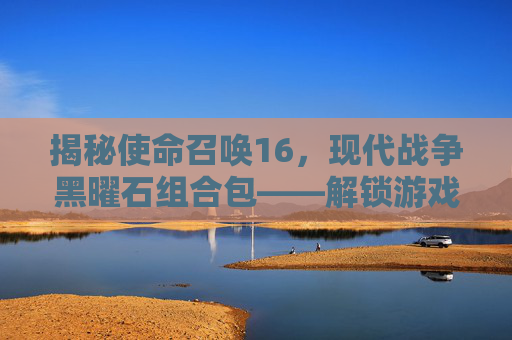 揭秘使命召唤16，现代战争黑曜石组合包——解锁游戏新境界,使命召唤16现代战争黑夜