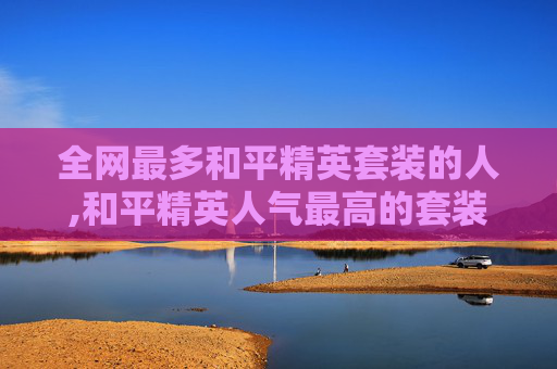 全网最多和平精英套装的人,和平精英人气最高的套装-第1张图片-游戏守望资讯网 全网最多和平精英套装的人,和平精英人气最高的套装-第1张图片-游戏守望资讯网
