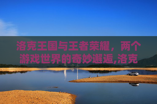 洛克王国与王者荣耀，两个游戏世界的奇妙邂逅,洛克王国王者荣耀官网-第1张图片-游戏守望资讯网