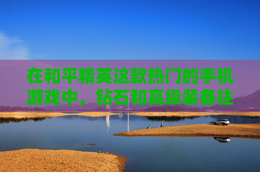 在和平精英这款热门的手机游戏中，钻石和高级装备往往是玩家们追求的目标。然而，要轻松获得这些奖励并非易事，需要玩家具备一定的技巧和策略。本文将分享一些实用的方法和建议，帮助你在游戏中轻松上钻石。,怎么轻松上钻石和平精英账号