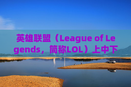 英雄联盟（League of Legends，简称LOL）上中下英文对照指南,英雄联盟上下路英语