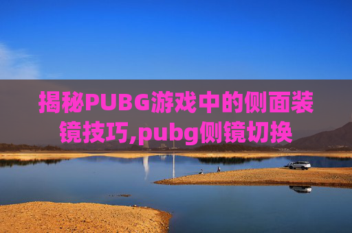 揭秘PUBG游戏中的侧面装镜技巧,pubg侧镜切换