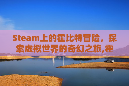 Steam上的霍比特冒险，探索虚拟世界的奇幻之旅,霍比特人游戏