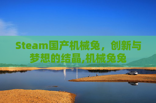 Steam国产机械兔，创新与梦想的结晶,机械兔兔