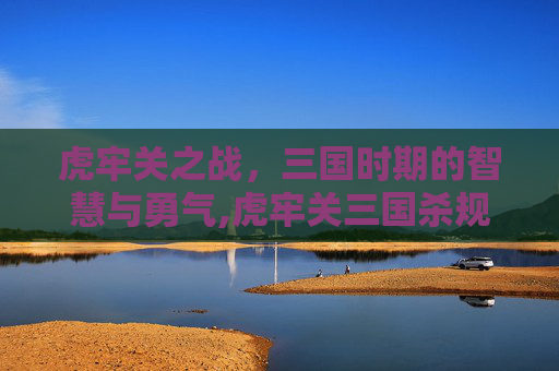 虎牢关之战，三国时期的智慧与勇气,虎牢关三国杀规则