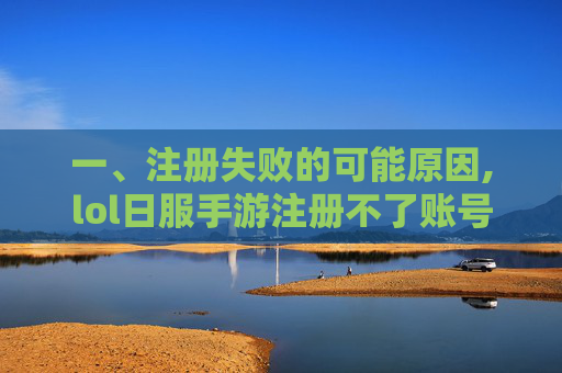 一、注册失败的可能原因,lol日服手游注册不了账号