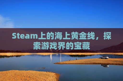 Steam上的海上黄金线，探索游戏界的宝藏