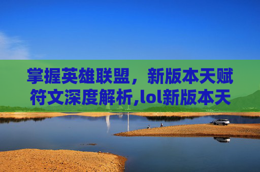 掌握英雄联盟，新版本天赋符文深度解析,lol新版本天赋符文推荐