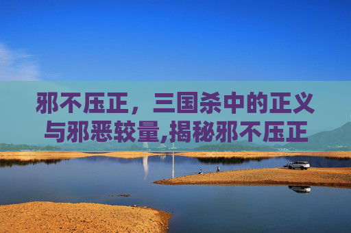 邪不压正，三国杀中的正义与邪恶较量,揭秘邪不压正里隐藏的20个梗
