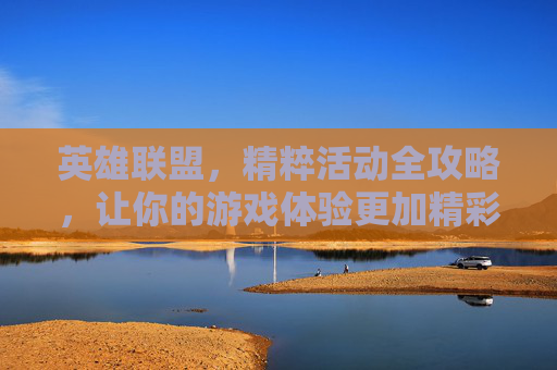 英雄联盟,精粹活动全攻略,让你的游戏体验更加精彩!,lol精粹抽奖网址-第1张图片-游戏守望资讯网 英雄联盟,精粹活动全攻略,让你的游戏体验更加精彩!,lol精粹抽奖网址-第1张图片-游戏守望资讯网