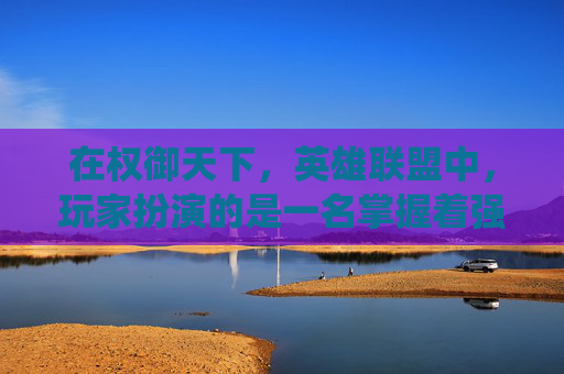 在权御天下，英雄联盟中，玩家扮演的是一名掌握着强大力量的统治者，通过策略和智慧来征服世界。本文将探讨如何在游戏中实现这一目标，包括角色选择、战术运用以及与其他玩家的合作与竞争。,权御天下洛天依