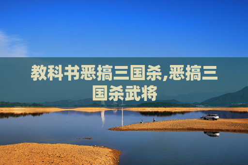 教科书恶搞三国杀,恶搞三国杀武将
