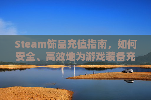 Steam饰品充值指南,如何安全、高效地为游戏装备充值,STEAM卖饰品的钱是什么-第1张图片-游戏守望资讯网 Steam饰品充值指南,如何安全、高效地为游戏装备充值,STEAM卖饰品的钱是什么-第1张图片-游戏守望资讯网