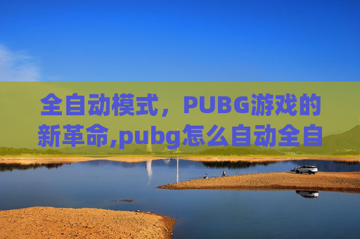 全自动模式，PUBG游戏的新革命,pubg怎么自动全自动