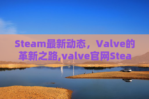 Steam最新动态，Valve的革新之路,valve官网Steamos