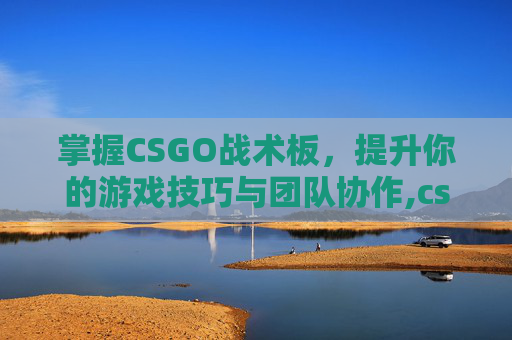 掌握CSGO战术板，提升你的游戏技巧与团队协作,cs战术板