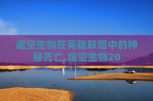 虚空生物在英雄联盟中的神秘死亡,虚空生物20