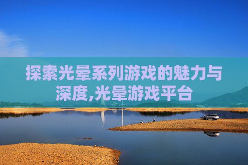 探索光晕系列游戏的魅力与深度,光晕游戏平台