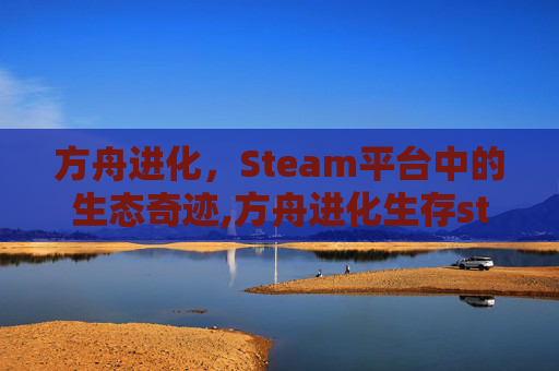 方舟进化，Steam平台中的生态奇迹,方舟进化生存steam叫什么